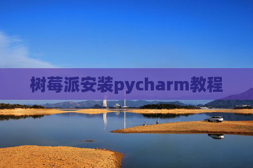 树莓派安装pycharm教程